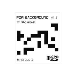 MUSIC HEAD 電子音楽音源集 | FOR BACKGROUND v1.1 - 生データを取り扱ったmicroSD作品。CDやレコードではなく直接的で高音質なWAVやmp3といった生のサウンドファイルに拘った製品です。サウンド的にエッジ感のあるシャープな音してます。電子音楽POP,Electronic 5track 2,500JPY (税込／送料無料)