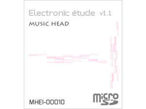 MUSIC HEAD 電子音楽音源集 | Electronic étude v1.1 - 生データを取り扱ったmicroSD作品。CDやレコードではなく直接的で高音質なWAVやmp3といった生のサウンドファイルに拘った製品です。サウンド的にエッジ感のあるシャープな音してます。Techno,電子音楽 17track 5,000JPY (税込／送料無料)